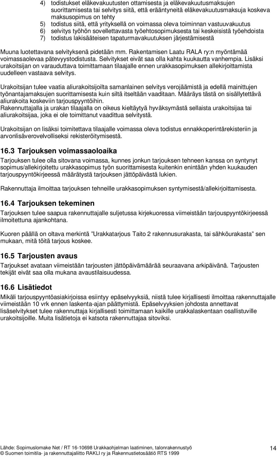 järjestämisestä Muuna luotettavana selvityksenä pidetään mm. Rakentamisen Laatu RALA ry:n myöntämää voimassaolevaa pätevyystodistusta. Selvitykset eivät saa olla kahta kuukautta vanhempia.