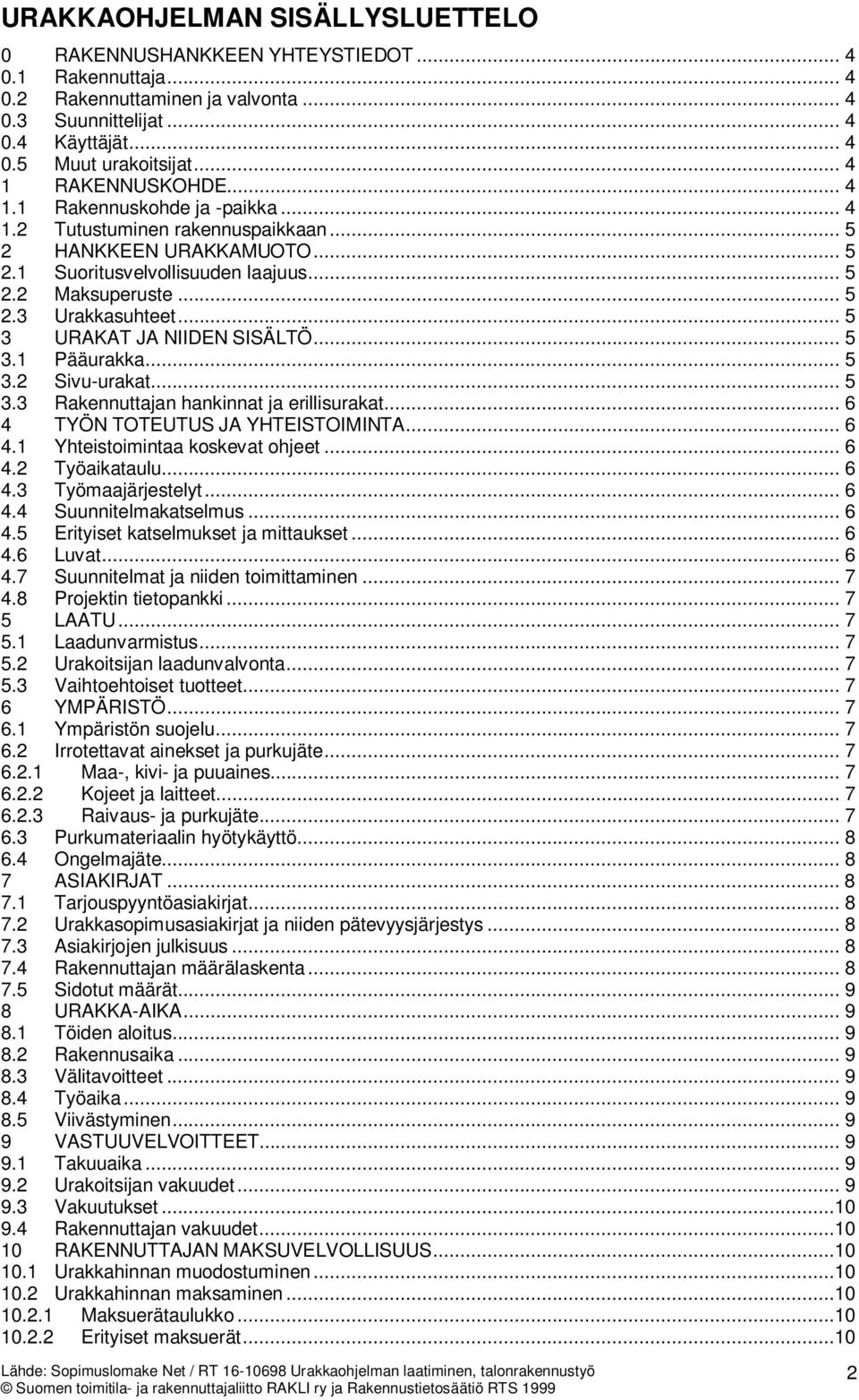 .. 5 3 URAKAT JA NIIDEN SISÄLTÖ... 5 3.1 Pääurakka... 5 3.2 Sivu-urakat... 5 3.3 Rakennuttajan hankinnat ja erillisurakat... 6 4 TYÖN TOTEUTUS JA YHTEISTOIMINTA... 6 4.1 Yhteistoimintaa koskevat ohjeet.