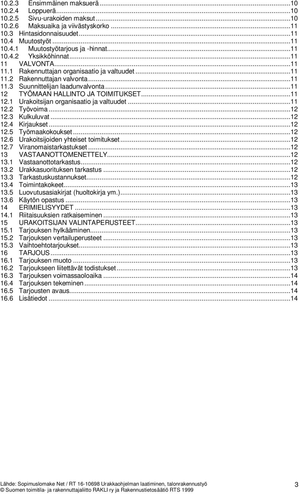 ..11 12 TYÖMAAN HALLINTO JA TOIMITUKSET...11 12.1 Urakoitsijan organisaatio ja valtuudet...11 12.2 Työvoima...12 12.3 Kulkuluvat...12 12.4 Kirjaukset...12 12.5 Työmaakokoukset...12 12.6 Urakoitsijoiden yhteiset toimitukset.