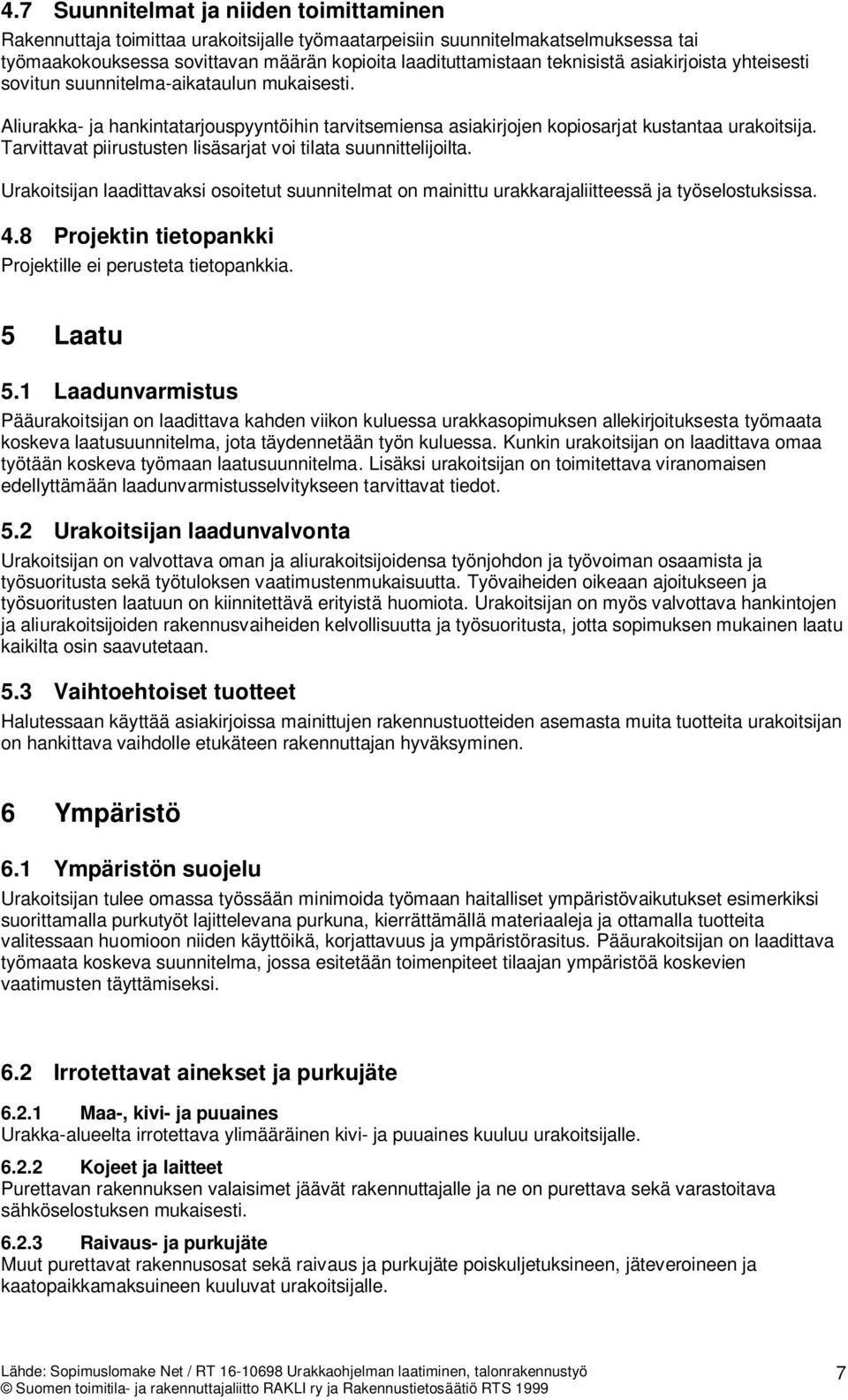 Tarvittavat piirustusten lisäsarjat voi tilata suunnittelijoilta. Urakoitsijan laadittavaksi osoitetut suunnitelmat on mainittu urakkarajaliitteessä ja työselostuksissa. 4.