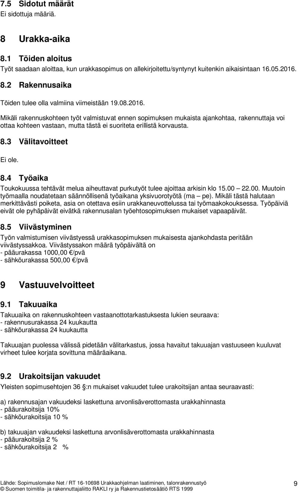 8.4 Työaika Toukokuussa tehtävät melua aiheuttavat purkutyöt tulee ajoittaa arkisin klo 15.00 22.00. Muutoin työmaalla noudatetaan säännöllisenä työaikana yksivuorotyötä (ma pe).