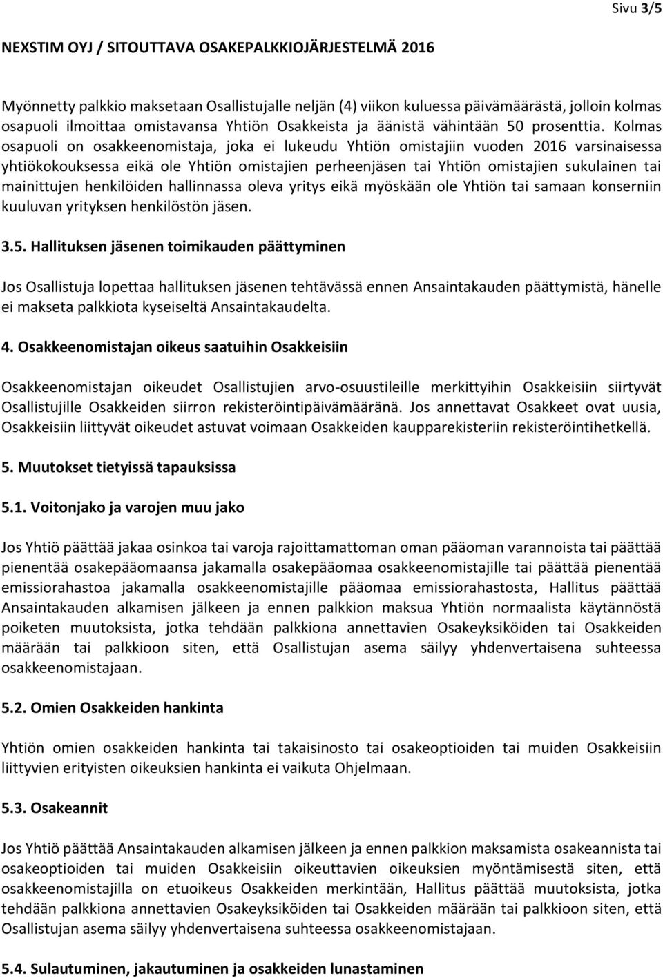 mainittujen henkilöiden hallinnassa oleva yritys eikä myöskään ole Yhtiön tai samaan konserniin kuuluvan yrityksen henkilöstön jäsen. 3.5.