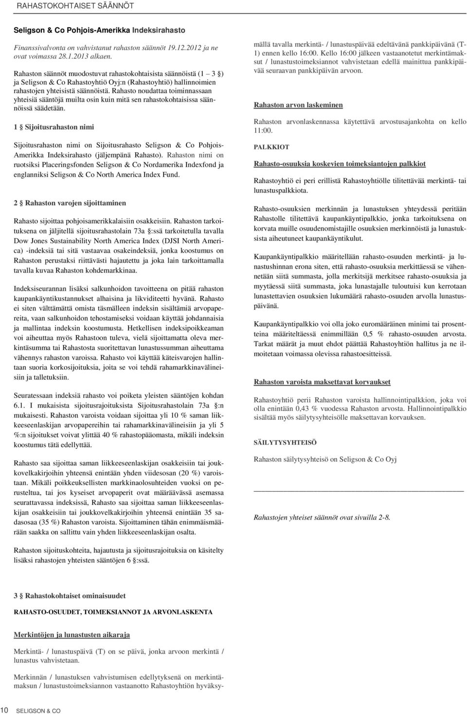 Rahaston nimi on ruotsiksi Placeringsfonden Seligson & Co Nordamerika Indexfond ja englanniksi Seligson & Co North America Index Fund. Rahasto sijoittaa pohjoisamerikkalaisiin osakkeisiin.