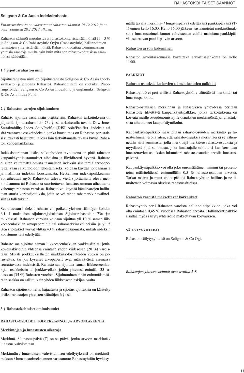 Rahaston nimi on ruotsiksi Placeringsfonden Seligson & Co Asien Indexfond ja englanniksi Seligson & Co Asia Index Fund. Rahasto sijoittaa aasialaisiin osakkeisiin.