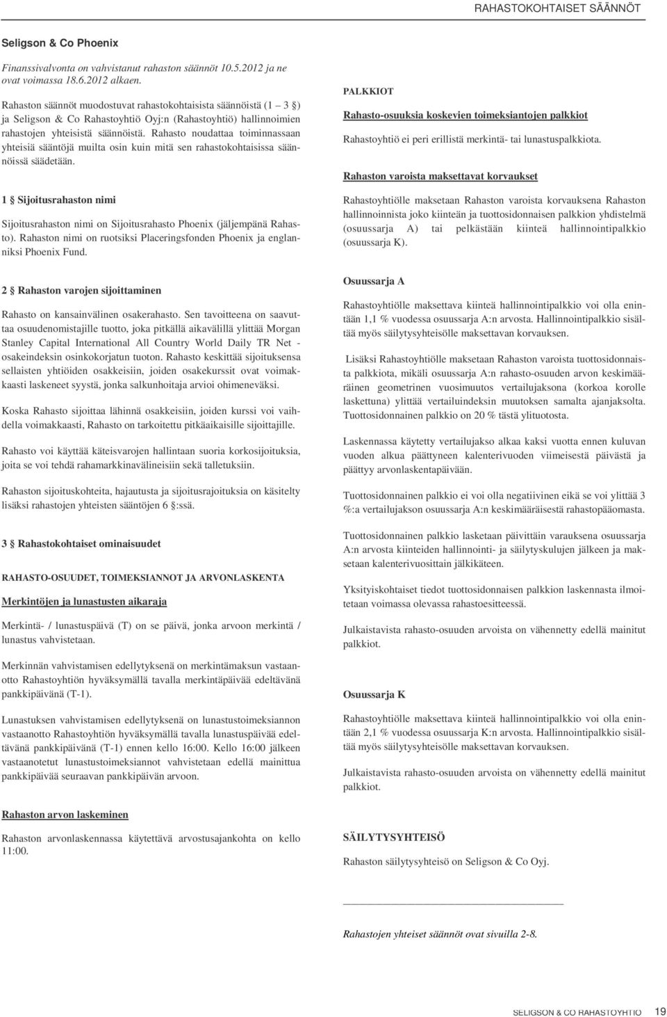 Sen tavoitteena on saavuttaa osuudenomistajille tuotto, joka pitkällä aikavälillä ylittää Morgan Stanley Capital International All Country World Daily TR Net - osakeindeksin osinkokorjatun tuoton.