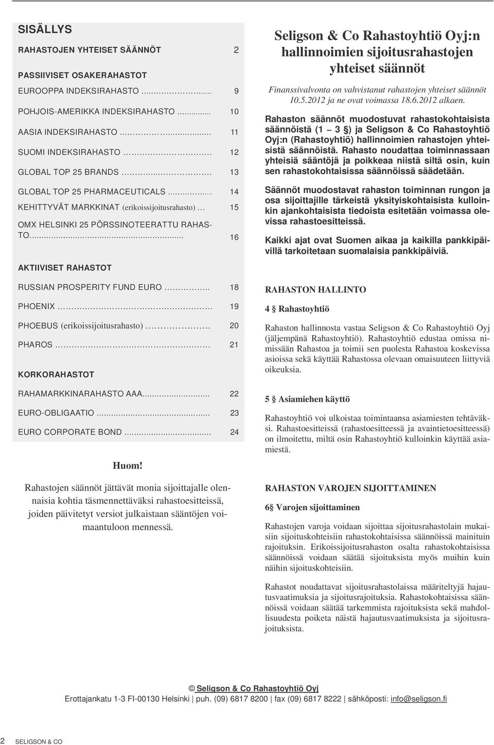 .. 16 Seligson & Co Rahastoyhtiö Oyj:n hallinnoimien sijoitusrahastojen yhteiset säännöt Finanssivalvonta on vahvistanut rahastojen yhteiset säännöt 10.5.2012 ja ne ovat voimassa 18.6.2012 alkaen.