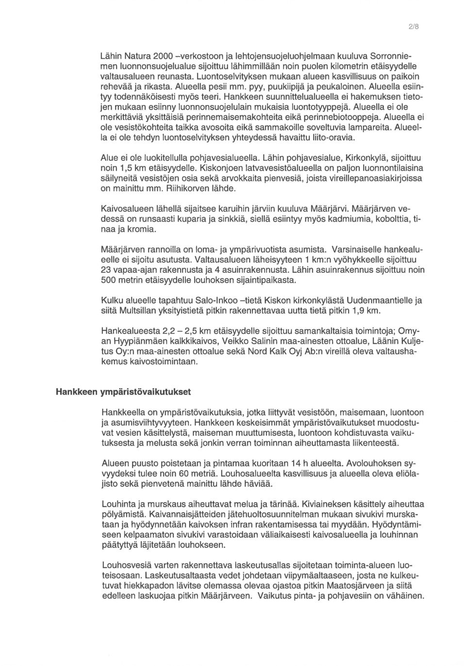 Hankkeen suunnittelualueella ei hakemuksen tietojen mukaan esiinny luonnonsuojelulain mukaisia luontotyyppejä. Alueella ei ole merkittäviä yksittäisiä perinnemaisemakohteita eikä perinnebiotooppeja.