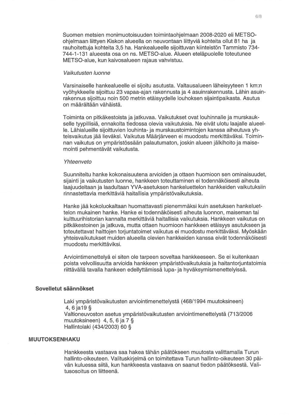 Vaikutusten luonne Varsinaiselle hankealueelle ei sijoitu asutusta. Valtausalueen läheisyyteen 1 km:n vyöhykkeelle sijoittuu 23 vapaa-ajan rakennusta ja 4 asuinrakennusta.