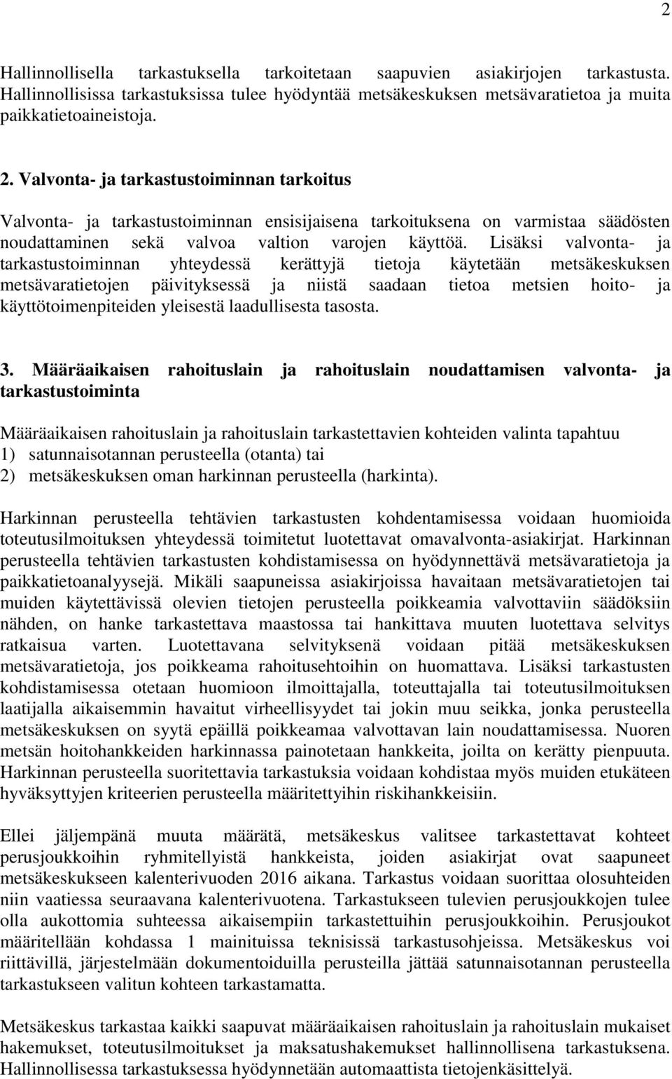 Lisäksi valvonta- ja tarkastustoiminnan yhteydessä kerättyjä tietoja käytetään metsäkeskuksen metsävaratietojen päivityksessä ja niistä saadaan tietoa metsien hoito- ja käyttötoimenpiteiden yleisestä