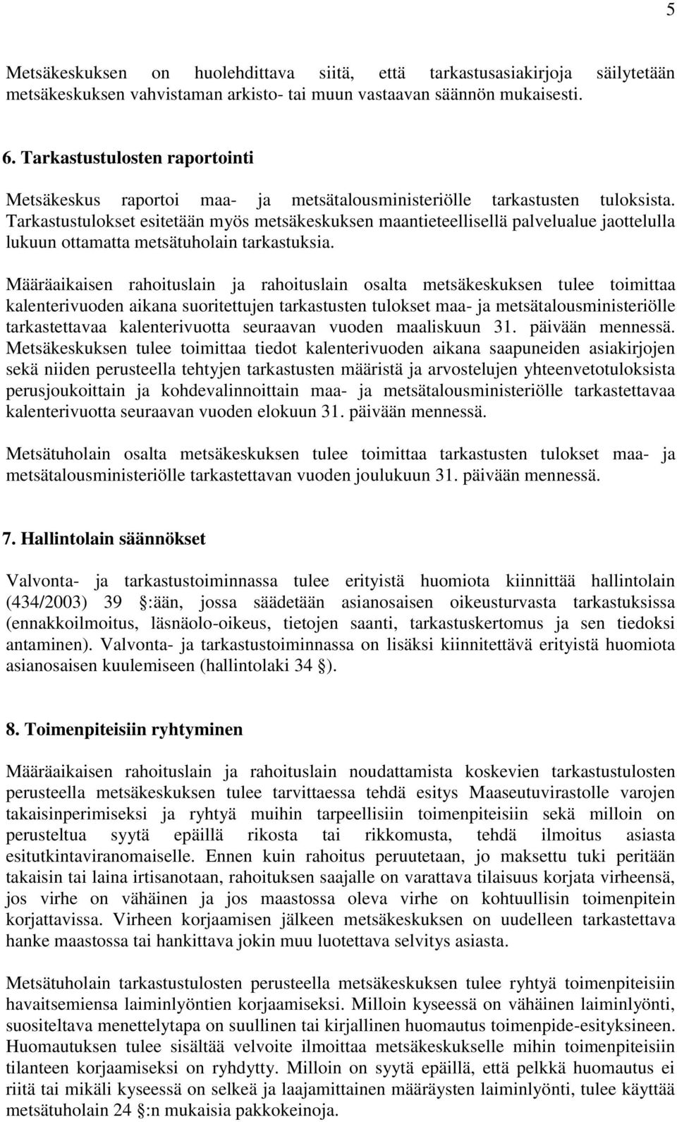 Tarkastustulokset esitetään myös metsäkeskuksen maantieteellisellä palvelualue jaottelulla lukuun ottamatta metsätuholain tarkastuksia.