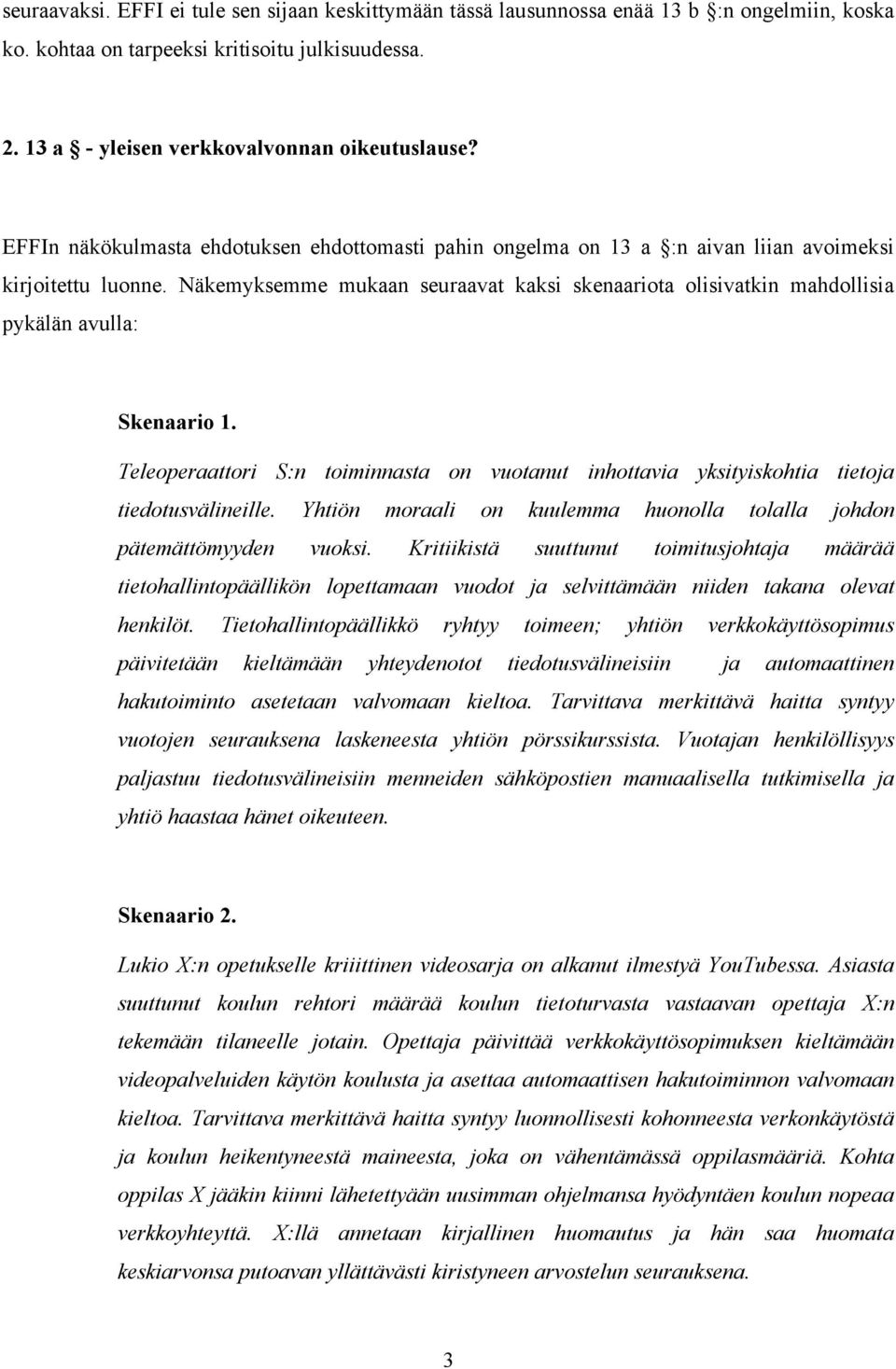 Näkemyksemme mukaan seuraavat kaksi skenaariota olisivatkin mahdollisia pykälän avulla: Skenaario 1. Teleoperaattori S:n toiminnasta on vuotanut inhottavia yksityiskohtia tietoja tiedotusvälineille.