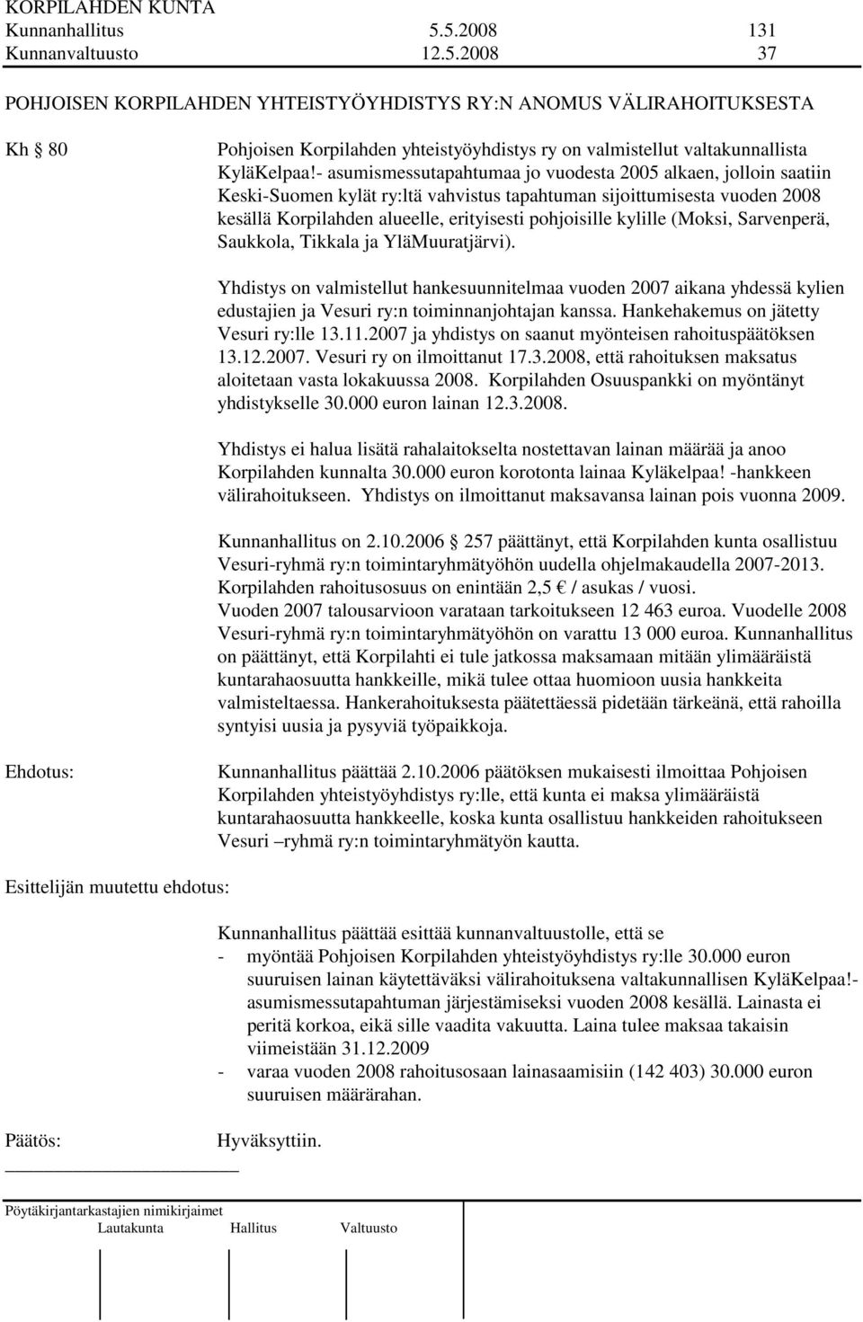 kylille (Moksi, Sarvenperä, Saukkola, Tikkala ja YläMuuratjärvi). Yhdistys on valmistellut hankesuunnitelmaa vuoden 2007 aikana yhdessä kylien edustajien ja Vesuri ry:n toiminnanjohtajan kanssa.