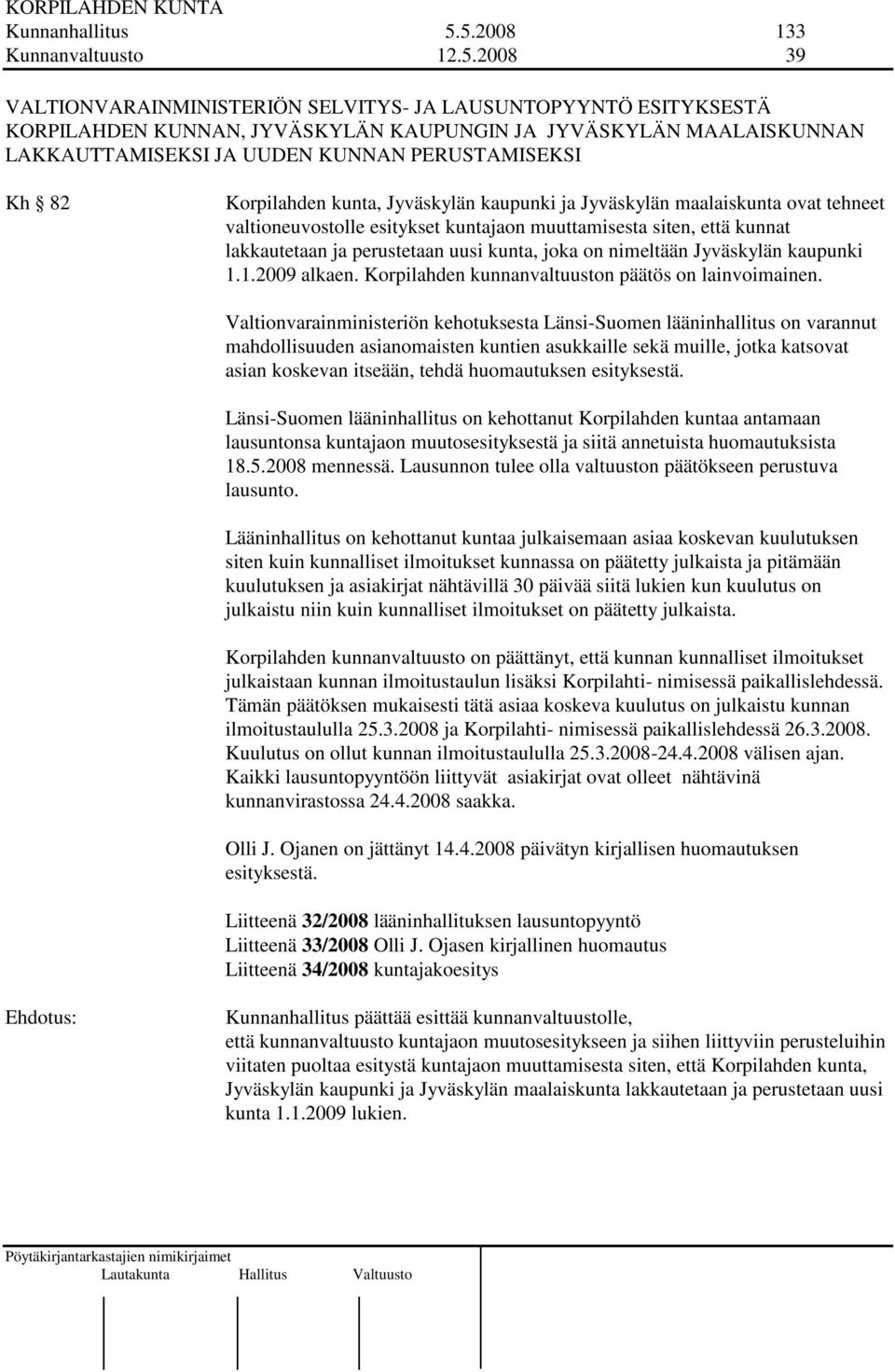 KUNNAN PERUSTAMISEKSI Kh 82 Korpilahden kunta, Jyväskylän kaupunki ja Jyväskylän maalaiskunta ovat tehneet valtioneuvostolle esitykset kuntajaon muuttamisesta siten, että kunnat lakkautetaan ja