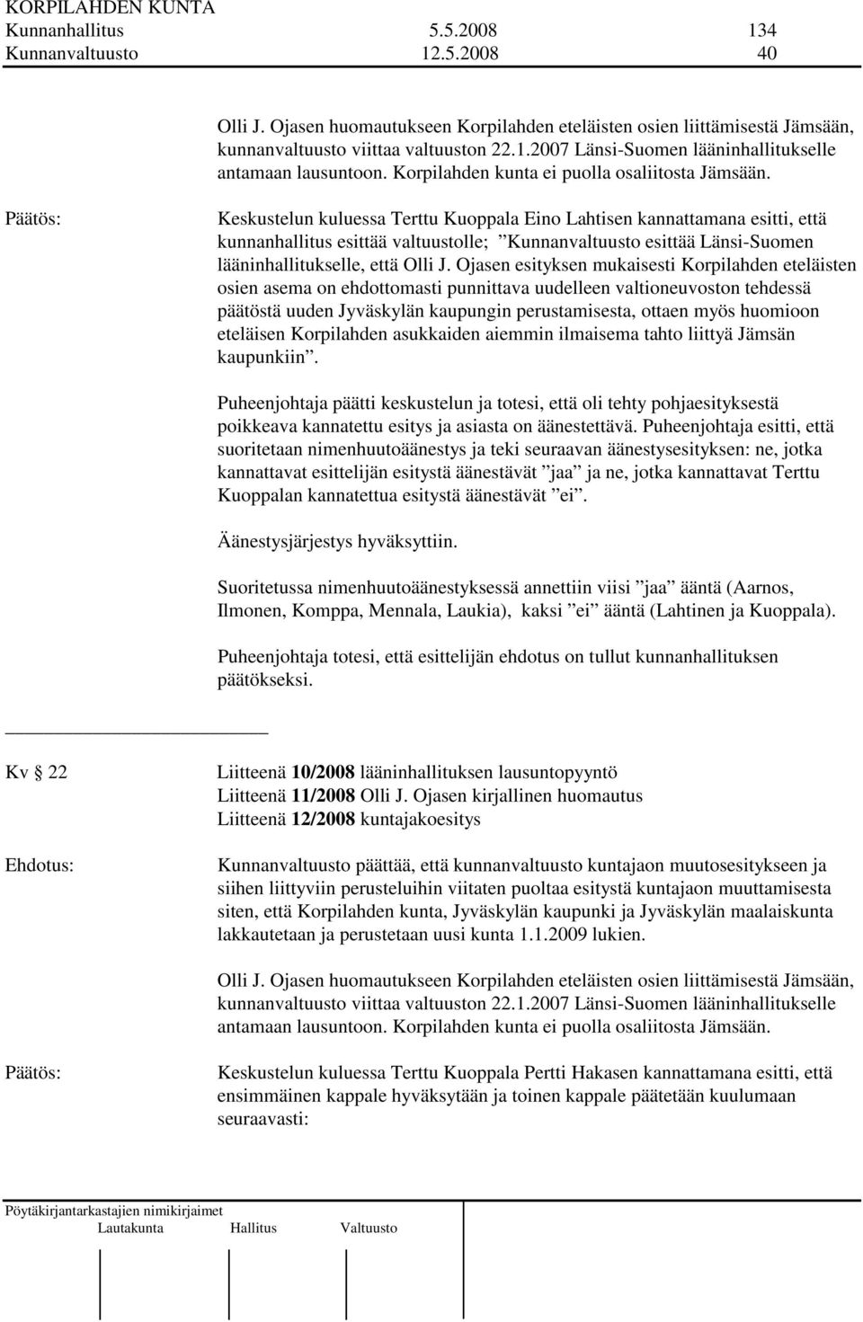 Keskustelun kuluessa Terttu Kuoppala Eino Lahtisen kannattamana esitti, että kunnanhallitus esittää valtuustolle; Kunnanvaltuusto esittää Länsi-Suomen lääninhallitukselle, että Olli J.