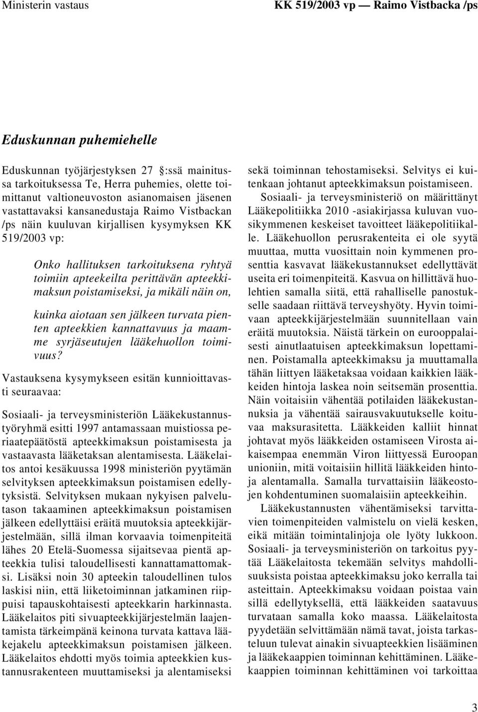apteekkimaksun poistamiseksi, ja mikäli näin on, kuinka aiotaan sen jälkeen turvata pienten apteekkien kannattavuus ja maamme syrjäseutujen lääkehuollon toimivuus?
