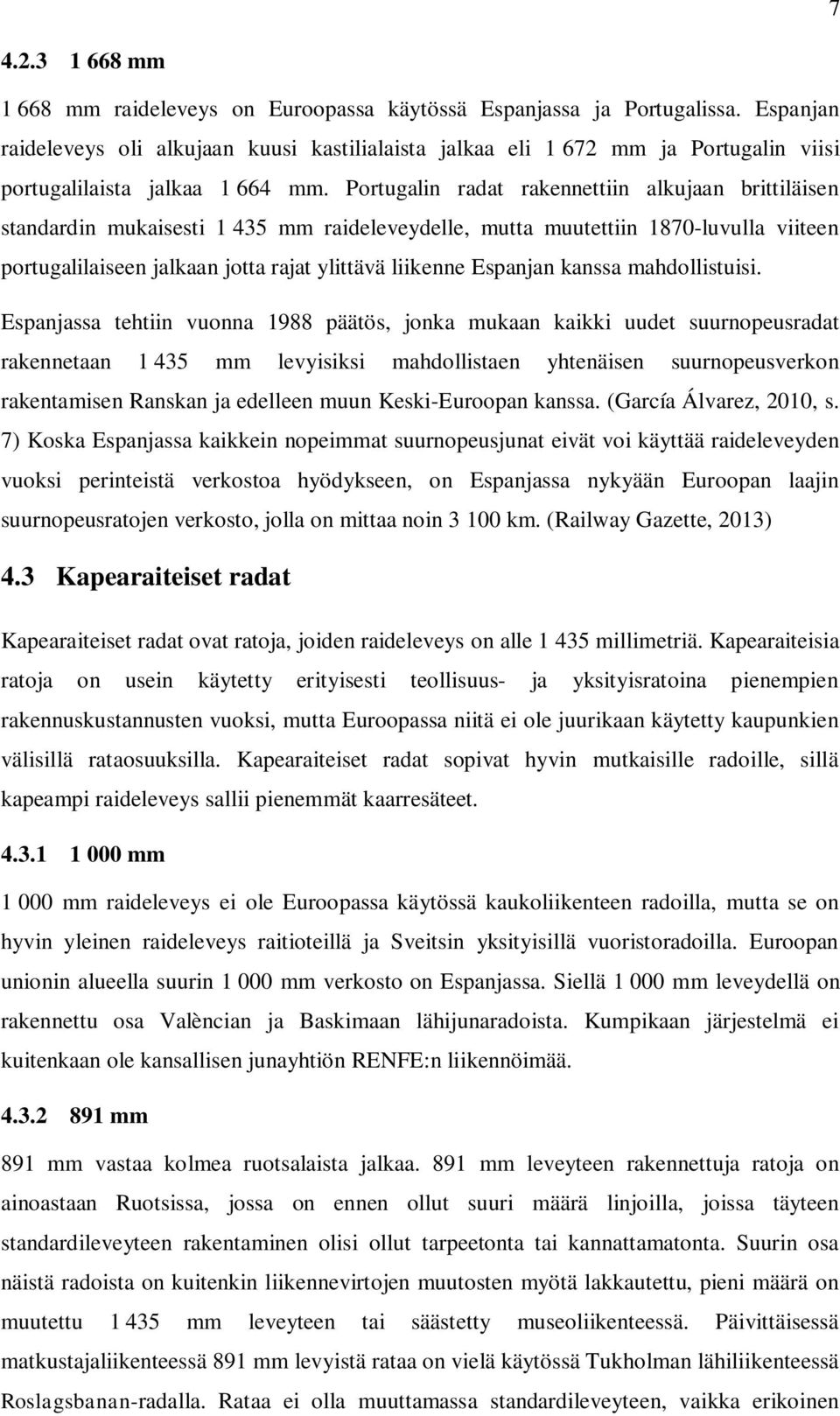 Portugalin radat rakennettiin alkujaan brittiläisen standardin mukaisesti 1 435 mm raideleveydelle, mutta muutettiin 1870-luvulla viiteen portugalilaiseen jalkaan jotta rajat ylittävä liikenne