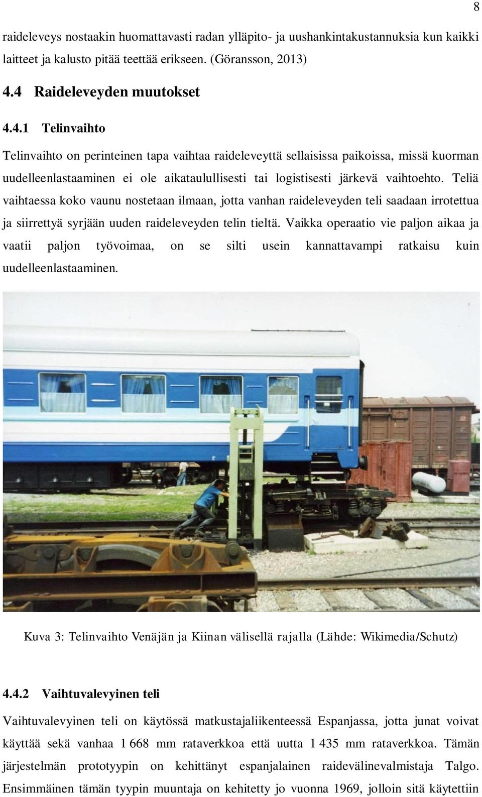 Teliä vaihtaessa koko vaunu nostetaan ilmaan, jotta vanhan raideleveyden teli saadaan irrotettua ja siirrettyä syrjään uuden raideleveyden telin tieltä.