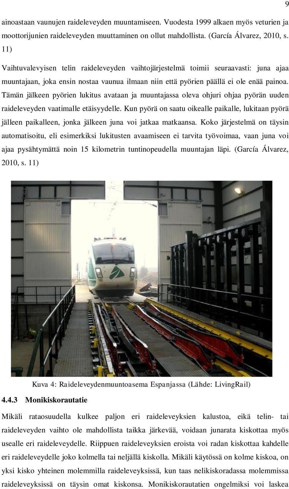Tämän jälkeen pyörien lukitus avataan ja muuntajassa oleva ohjuri ohjaa pyörän uuden raideleveyden vaatimalle etäisyydelle.