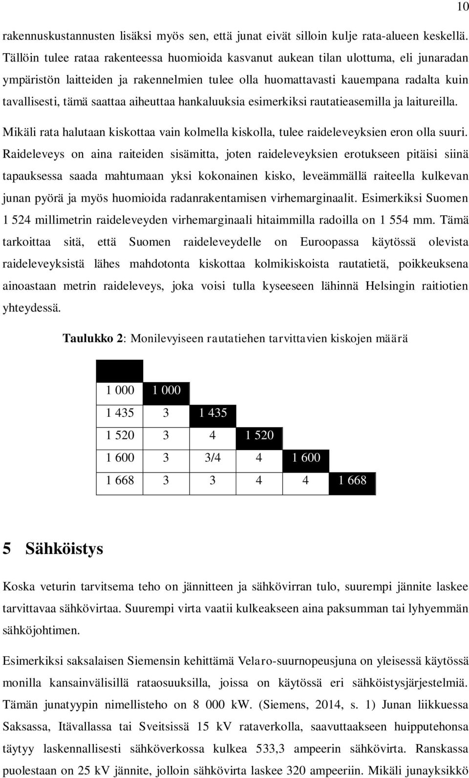 saattaa aiheuttaa hankaluuksia esimerkiksi rautatieasemilla ja laitureilla. Mikäli rata halutaan kiskottaa vain kolmella kiskolla, tulee raideleveyksien eron olla suuri.