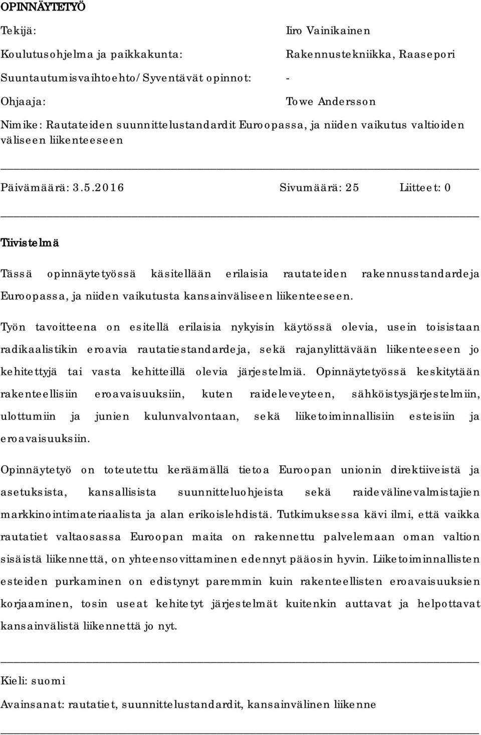 2016 Sivumäärä: 25 Liitteet: 0 Tiivistelmä Tässä opinnäytetyössä käsitellään erilaisia rautateiden rakennusstandardeja Euroopassa, ja niiden vaikutusta kansainväliseen liikenteeseen.