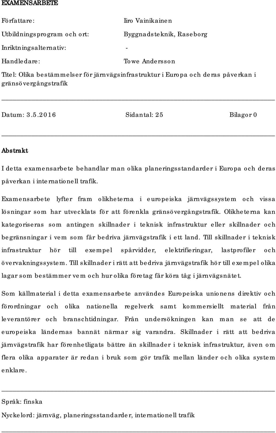 2016 Sidantal: 25 Bilagor 0 Abstrakt I detta examensarbete behandlar man olika planeringsstandarder i Europa och deras påverkan i internationell trafik.