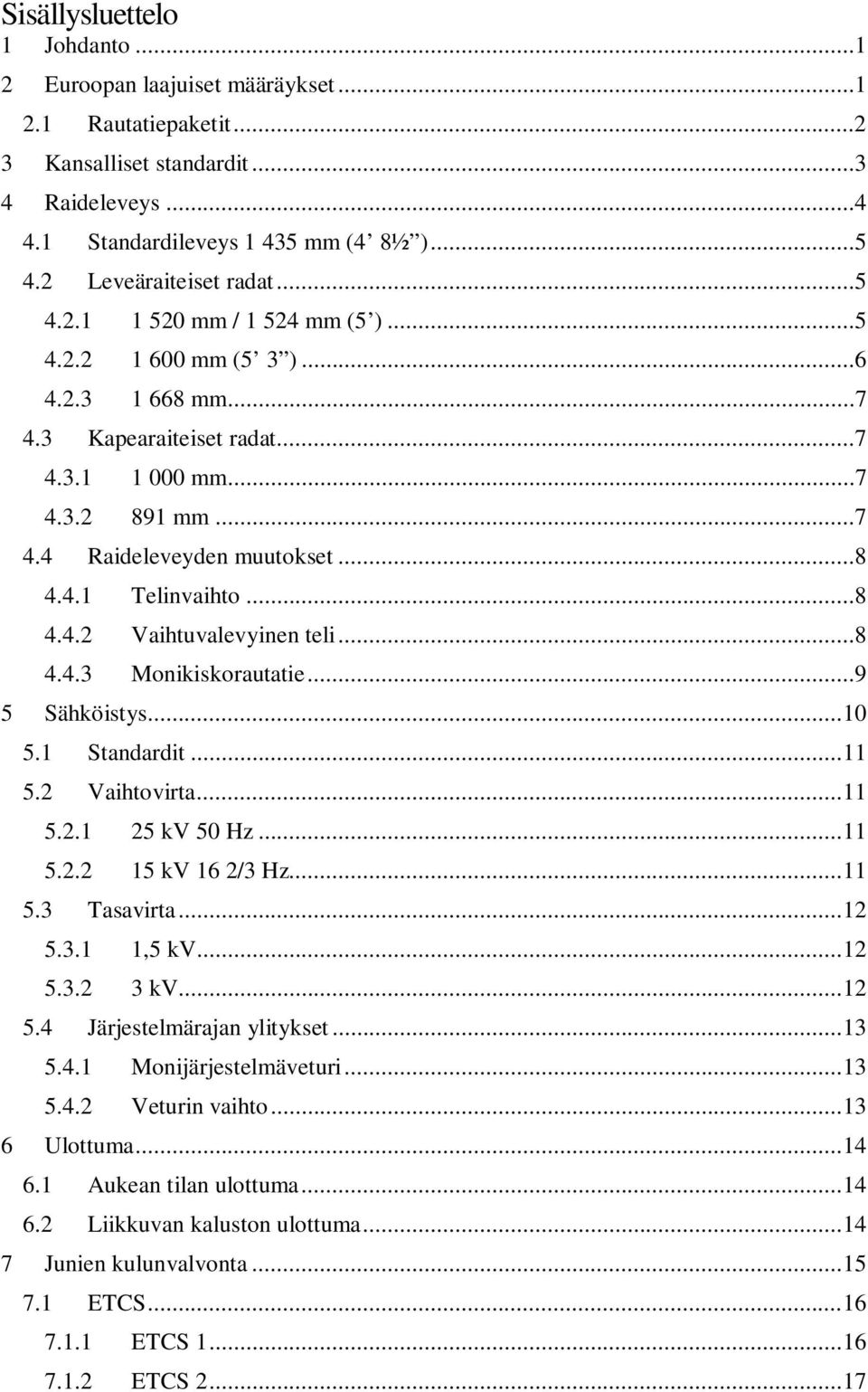 ..8 4.4.1 Telinvaihto...8 4.4.2 Vaihtuvalevyinen teli...8 4.4.3 Monikiskorautatie...9 5 Sähköistys... 10 5.1 Standardit... 11 5.2 Vaihtovirta... 11 5.2.1 25 kv 50 Hz... 11 5.2.2 15 kv 16 2/3 Hz... 11 5.3 Tasavirta.
