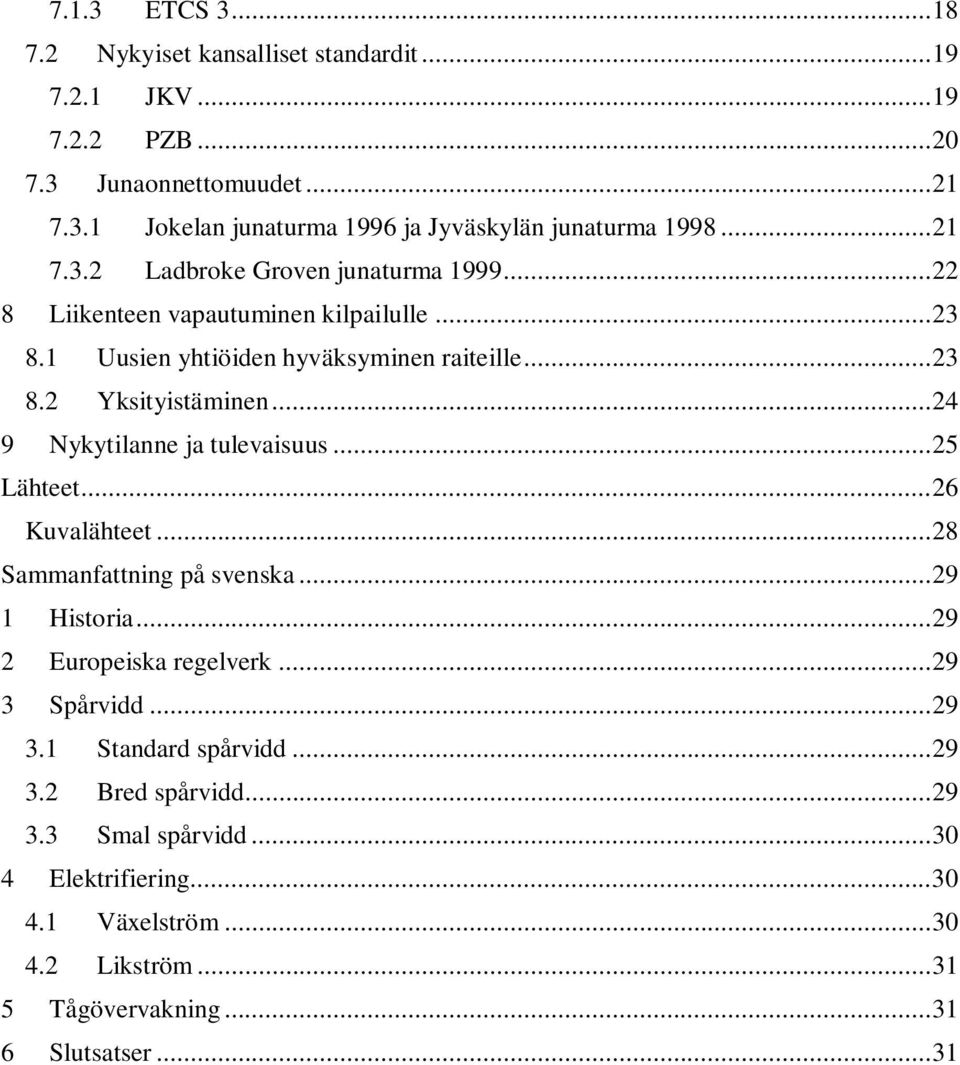 .. 24 9 Nykytilanne ja tulevaisuus... 25 Lähteet... 26 Kuvalähteet... 28 Sammanfattning på svenska... 29 1 Historia... 29 2 Europeiska regelverk... 29 3 Spårvidd... 29 3.1 Standard spårvidd.