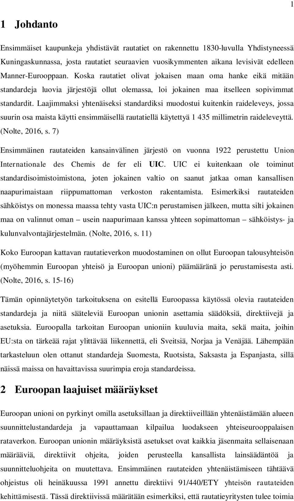 Laajimmaksi yhtenäiseksi standardiksi muodostui kuitenkin raideleveys, jossa suurin osa maista käytti ensimmäisellä rautatiellä käytettyä 1 435 millimetrin raideleveyttä. (Nolte, 2016, s.
