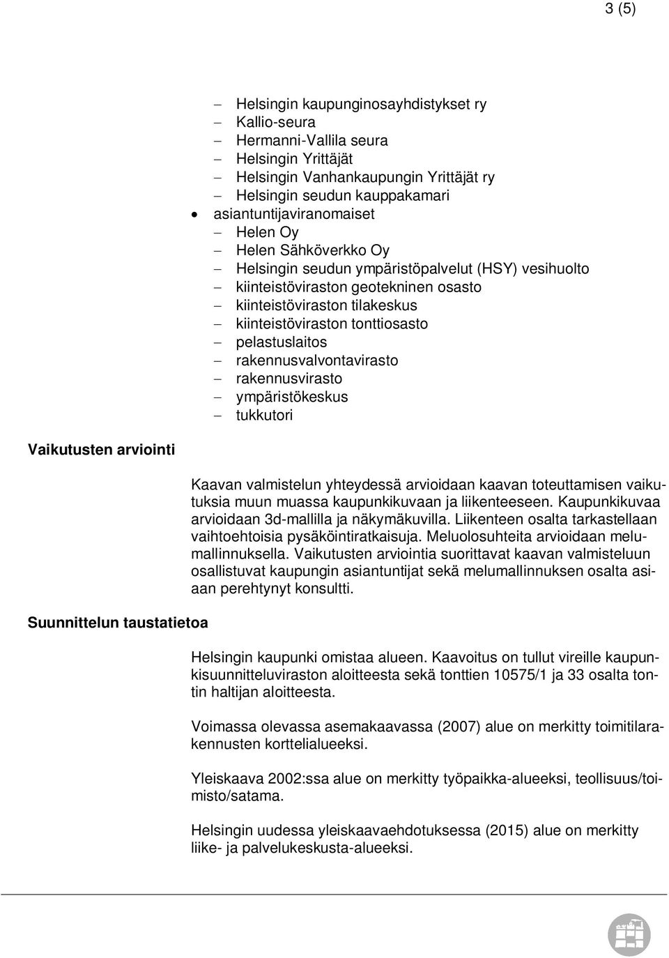 kiinteistöviraston tonttiosasto - pelastuslaitos - rakennusvalvontavirasto - rakennusvirasto - ympäristökeskus - tukkutori Vaikutusten arviointi Suunnittelun taustatietoa Kaavan valmistelun