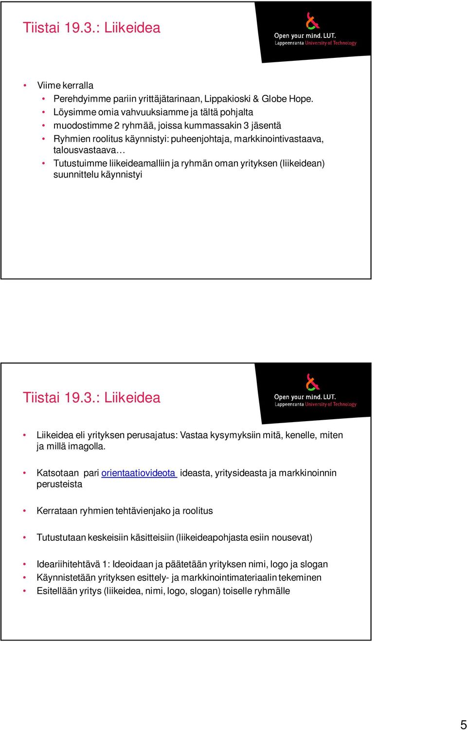 liikeideamalliin ja ryhmän oman yrityksen (liikeidean) suunnittelu käynnistyi Tiistai 19.3.: Liikeidea Liikeidea eli yrityksen perusajatus: Vastaa kysymyksiin mitä, kenelle, miten ja millä imagolla.