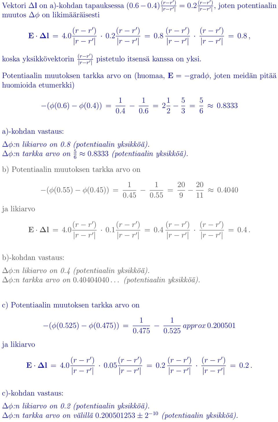 4)) = 1 0.4 1 0.6 = 21 2 5 3 = 5 6 0.8333 φ:n likiarvo on 0.8 (potentiaalin yksikköä). φ:n tarkka arvo on 5 0.8333 (potentiaalin yksikköä). 6 b) Potentiaalin muutoksen tarkka arvo on (φ(0.55) φ(0.