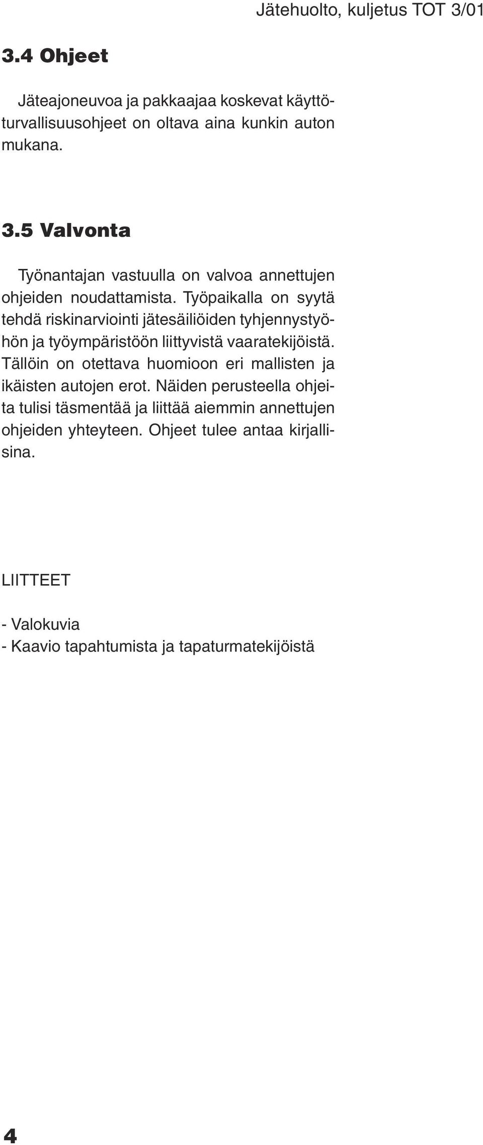 Työpaikalla on syytä tehdä riskinarviointi jätesäiliöiden tyhjennystyöhön ja työympäristöön liittyvistä vaaratekijöistä.