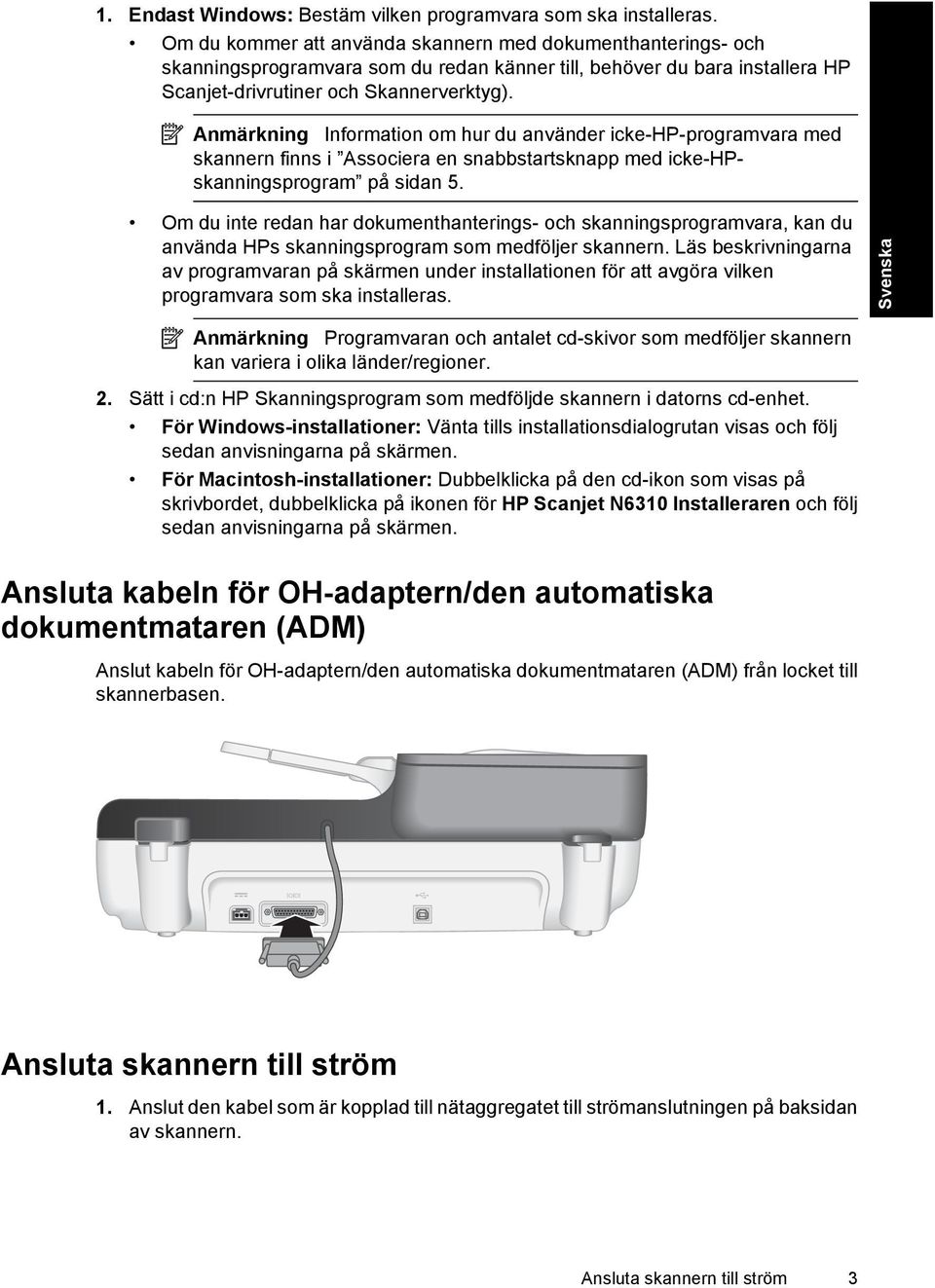 Anmärkning Information om hur du använder icke-hp-programvara med skannern finns i Associera en snabbstartsknapp med icke-hpskanningsprogram på sidan 5.