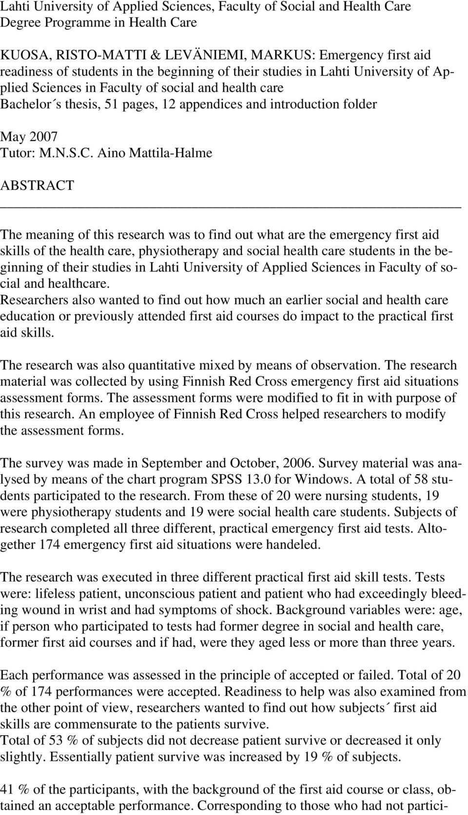 Aino Mattila-Halme ABSTRACT The meaning of this research was to find out what are the emergency first aid skills of the health care, physiotherapy and social health care students in the beginning of