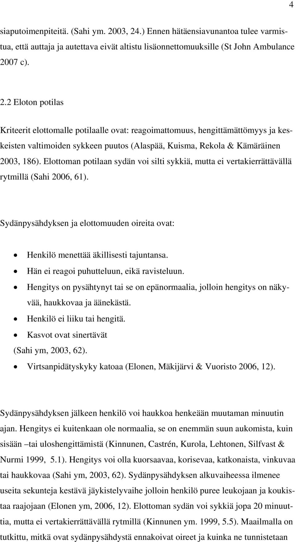 Elottoman potilaan sydän voi silti sykkiä, mutta ei vertakierrättävällä rytmillä (Sahi 2006, 61). Sydänpysähdyksen ja elottomuuden oireita ovat: Henkilö menettää äkillisesti tajuntansa.