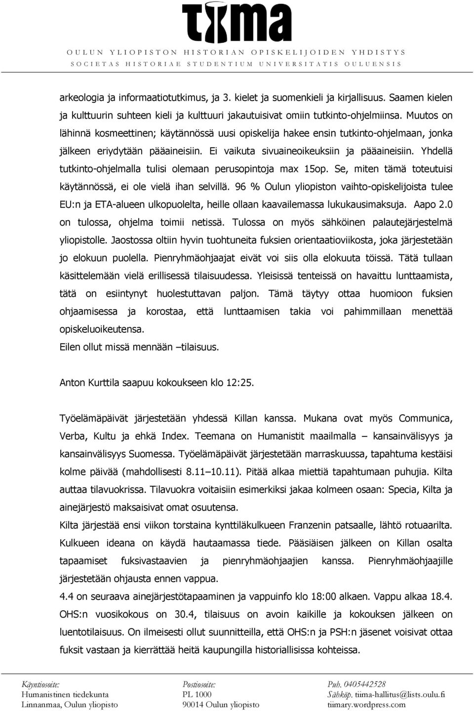 Yhdellä tutkinto-ohjelmalla tulisi olemaan perusopintoja max 15op. Se, miten tämä toteutuisi käytännössä, ei ole vielä ihan selvillä.