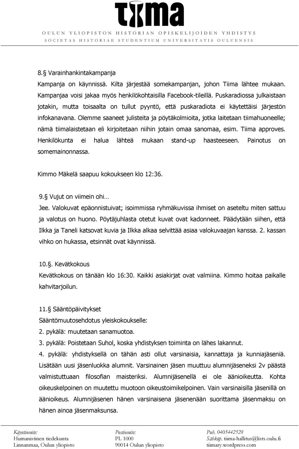 Olemme saaneet julisteita ja pöytäkolmioita, jotka laitetaan tiimahuoneelle; nämä tiimalaistetaan eli kirjoitetaan niihin jotain omaa sanomaa, esim. Tiima approves.
