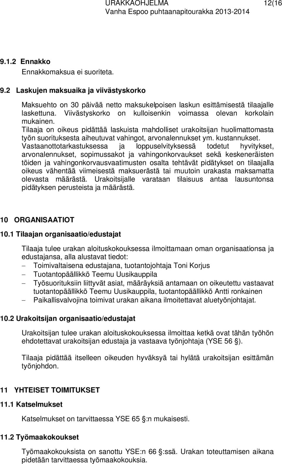 Tilaaja on oikeus pidättää laskuista mahdolliset urakoitsijan huolimattomasta työn suorituksesta aiheutuvat vahingot, arvonalennukset ym. kustannukset.