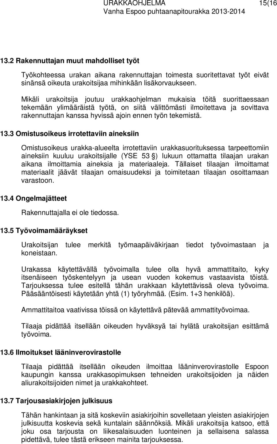 Mikäli urakoitsija joutuu urakkaohjelman mukaisia töitä suorittaessaan tekemään ylimääräistä työtä, on siitä välittömästi ilmoitettava ja sovittava rakennuttajan kanssa hyvissä ajoin ennen työn