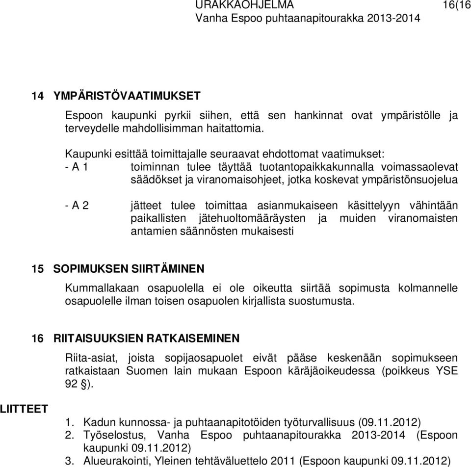 A 2 jätteet tulee toimittaa asianmukaiseen käsittelyyn vähintään paikallisten jätehuoltomääräysten ja muiden viranomaisten antamien säännösten mukaisesti 15 SOPIMUKSEN SIIRTÄMINEN Kummallakaan