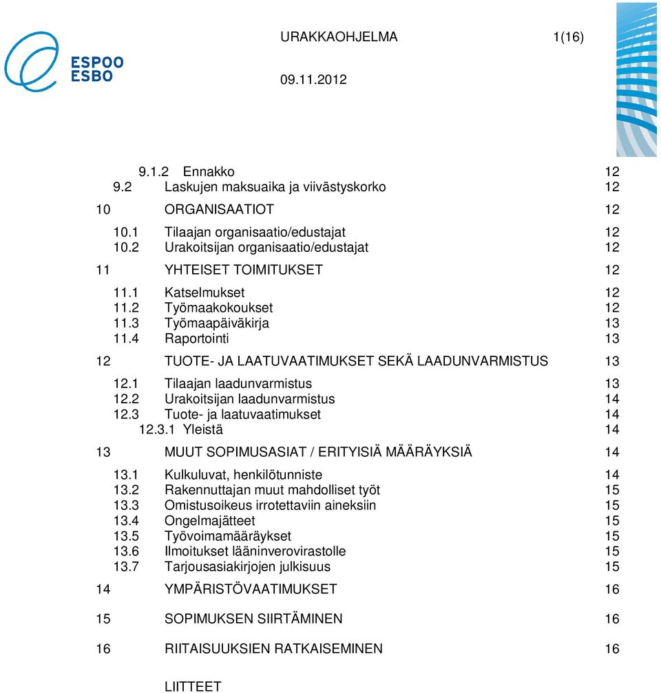 4 Raportointi 13 12 TUOTE- JA LAATUVAATIMUKSET SEKÄ LAADUNVARMISTUS 13 12.1 Tilaajan laadunvarmistus 13 12.2 Urakoitsijan laadunvarmistus 14 12.3 Tuote- ja laatuvaatimukset 14 12.3.1 Yleistä 14 13 MUUT SOPIMUSASIAT / ERITYISIÄ MÄÄRÄYKSIÄ 14 13.