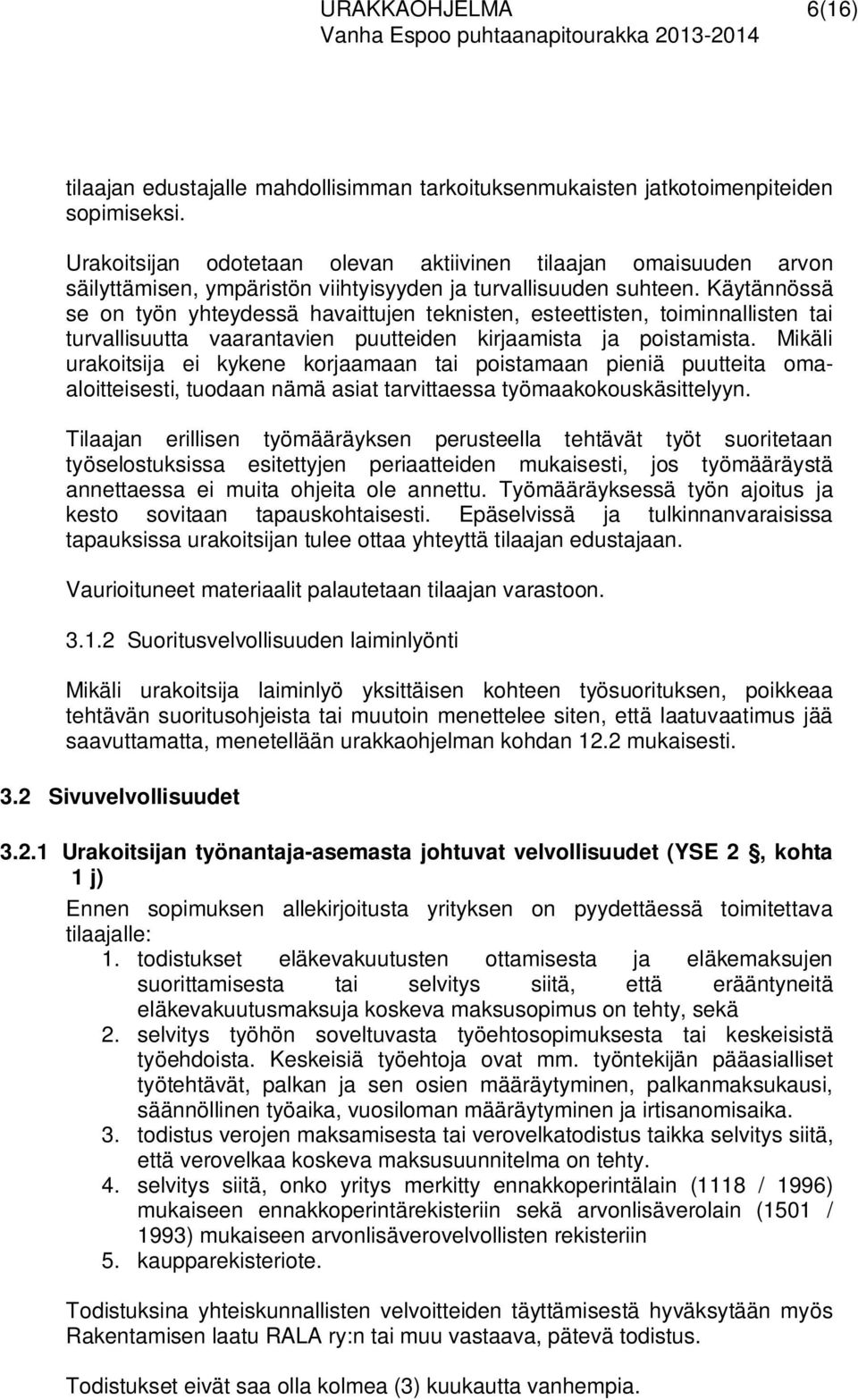 Käytännössä se on työn yhteydessä havaittujen teknisten, esteettisten, toiminnallisten tai turvallisuutta vaarantavien puutteiden kirjaamista ja poistamista.