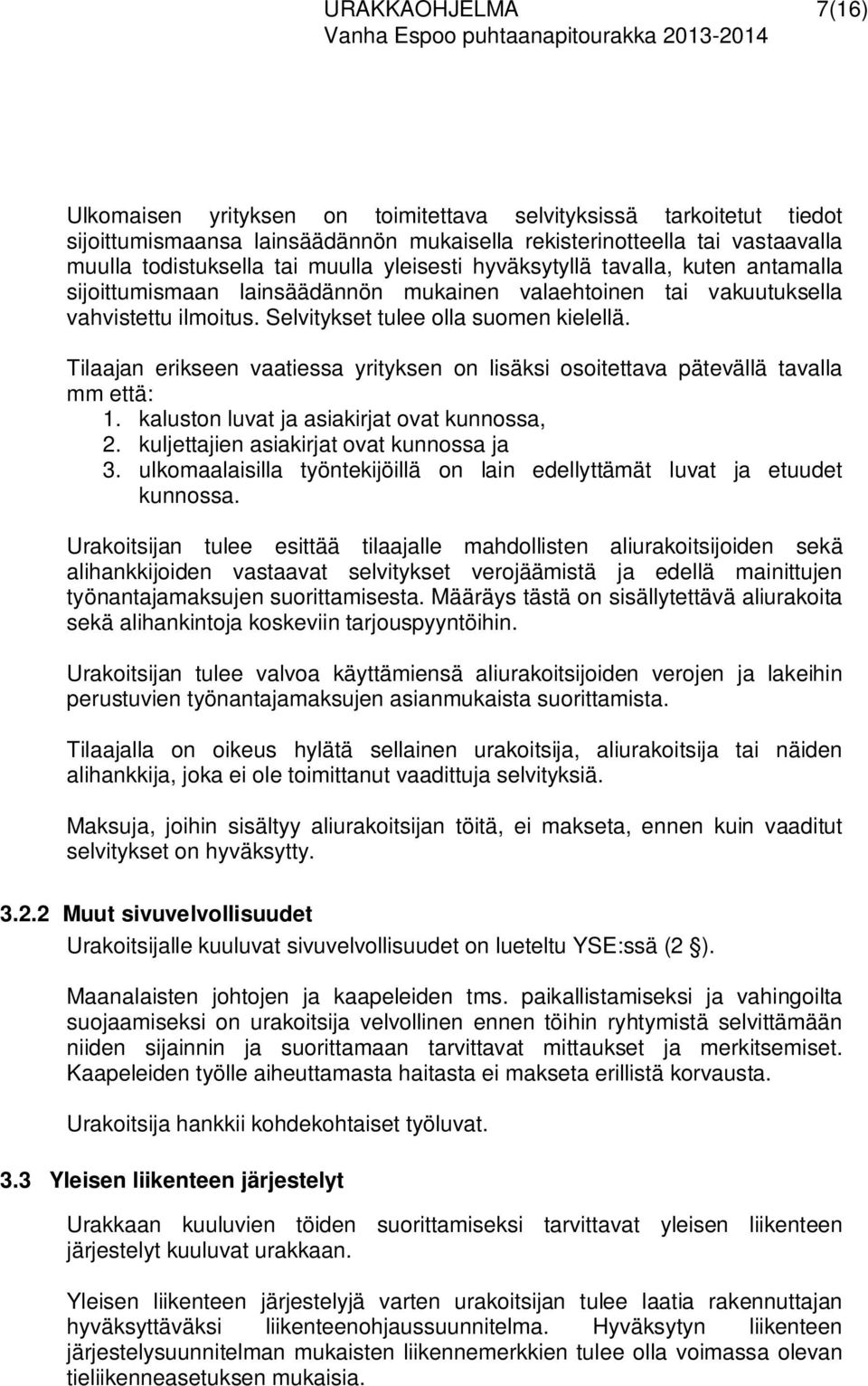 Selvitykset tulee olla suomen kielellä. Tilaajan erikseen vaatiessa yrityksen on lisäksi osoitettava pätevällä tavalla mm että: 1. kaluston luvat ja asiakirjat ovat kunnossa, 2.