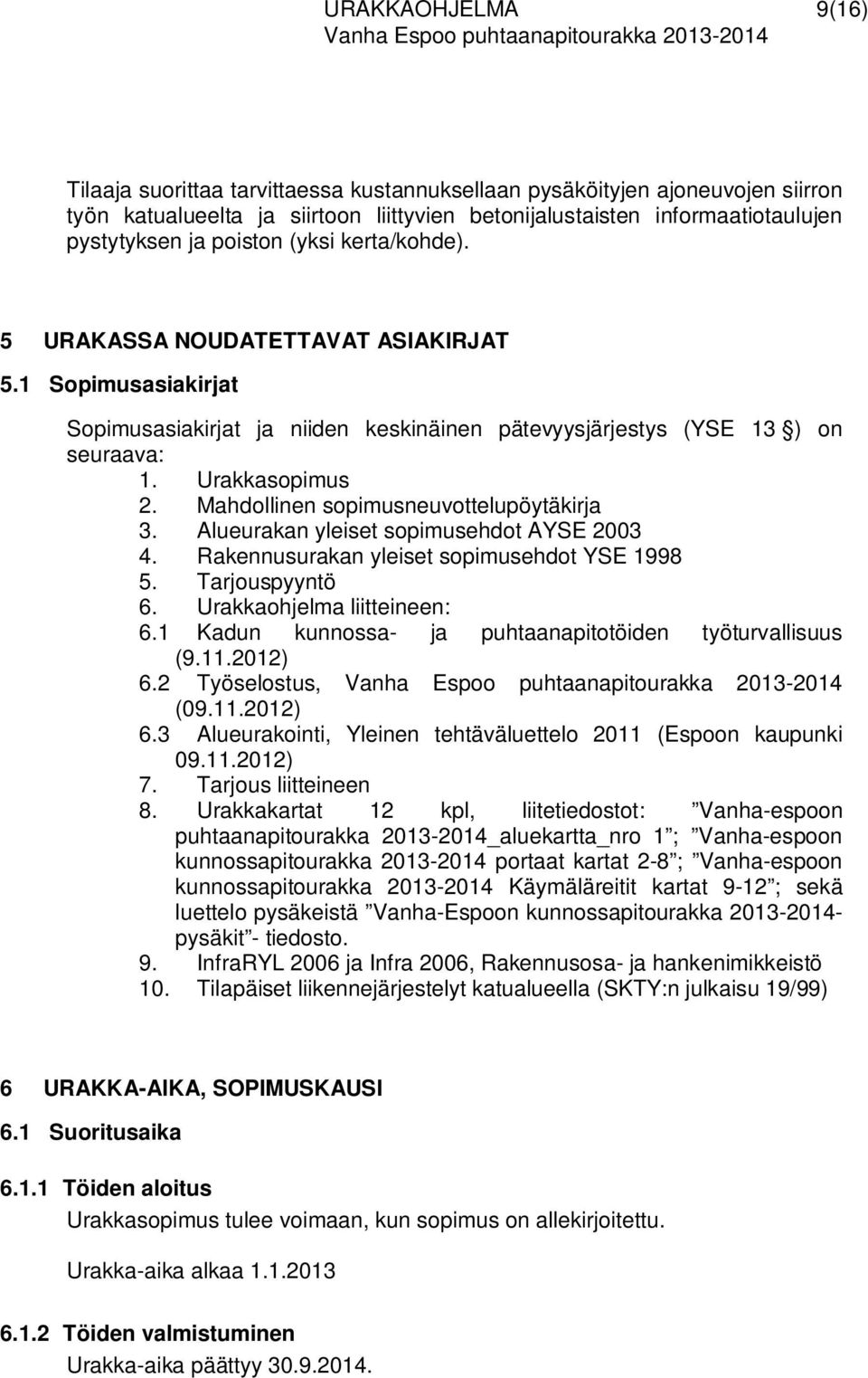 1 Sopimusasiakirjat Sopimusasiakirjat ja niiden keskinäinen pätevyysjärjestys (YSE 13 ) on seuraava: 1. Urakkasopimus 2. Mahdollinen sopimusneuvottelupöytäkirja 3.