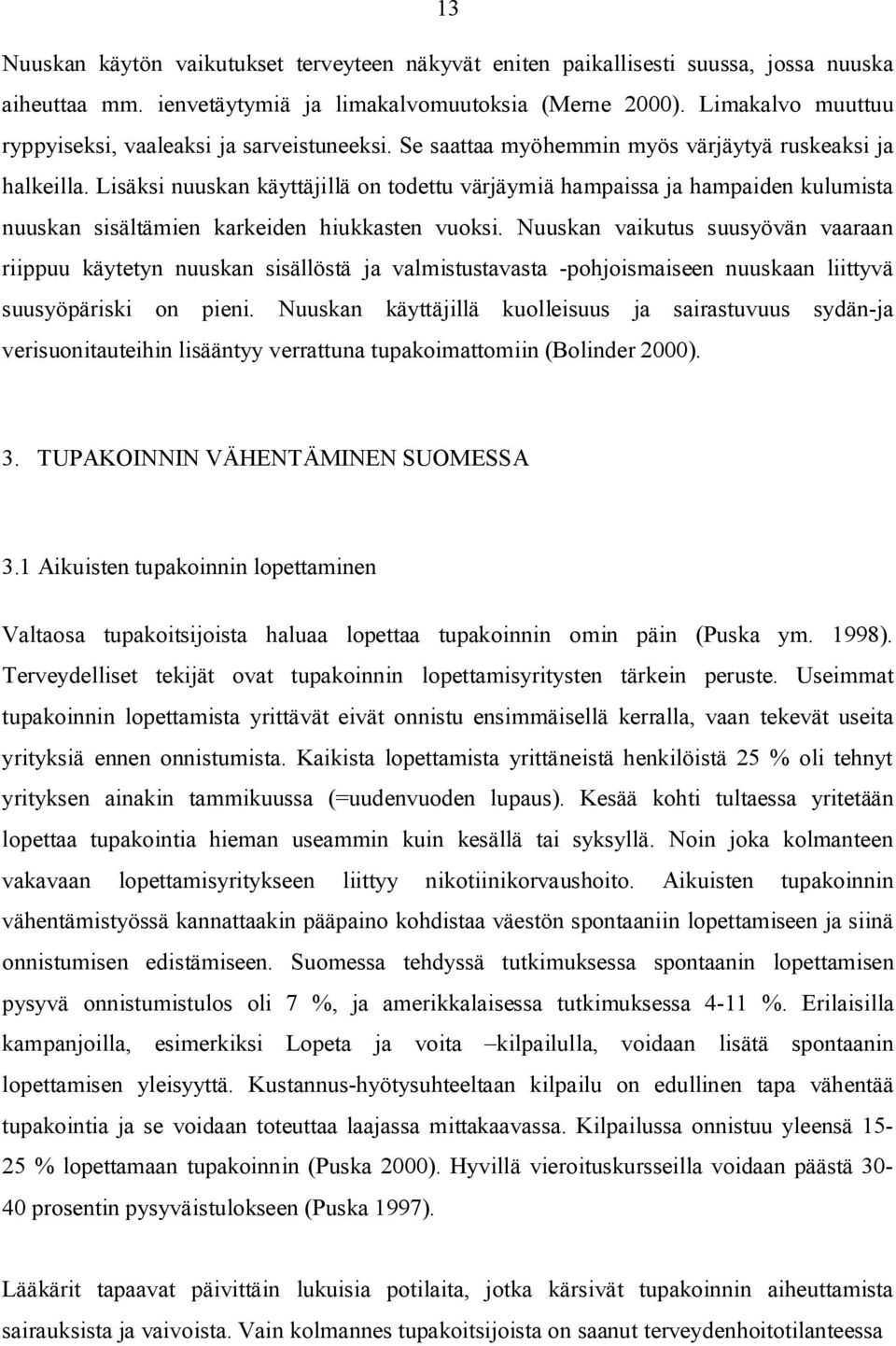 Lisäksi nuuskan käyttäjillä on todettu värjäymiä hampaissa ja hampaiden kulumista nuuskan sisältämien karkeiden hiukkasten vuoksi.