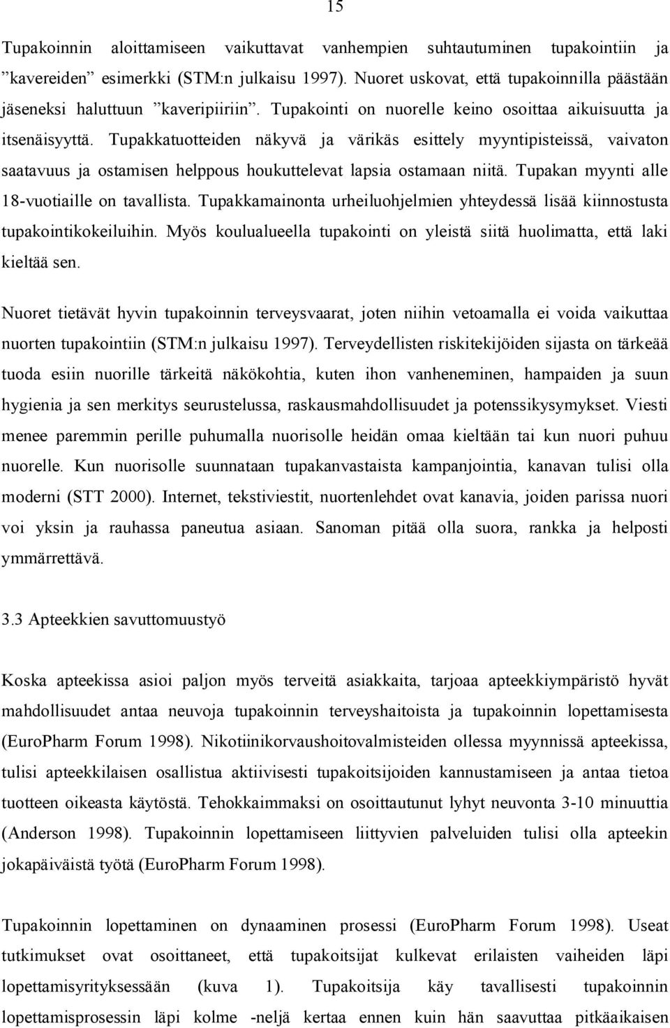 Tupakkatuotteiden näkyvä ja värikäs esittely myyntipisteissä, vaivaton saatavuus ja ostamisen helppous houkuttelevat lapsia ostamaan niitä. Tupakan myynti alle 18 vuotiaille on tavallista.