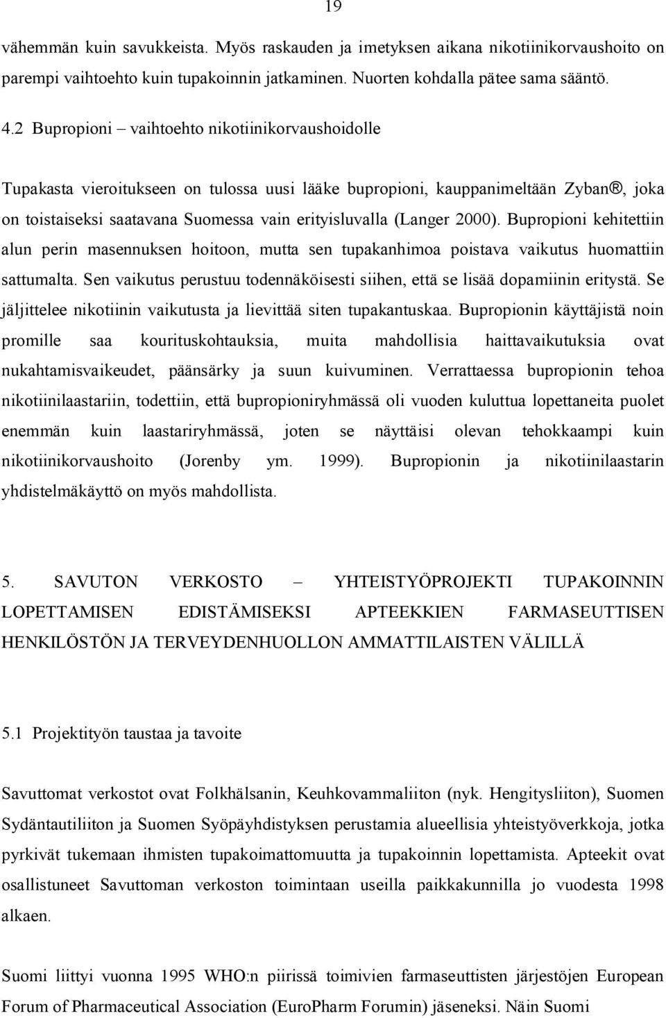 2000). Bupropioni kehitettiin alun perin masennuksen hoitoon, mutta sen tupakanhimoa poistava vaikutus huomattiin sattumalta.