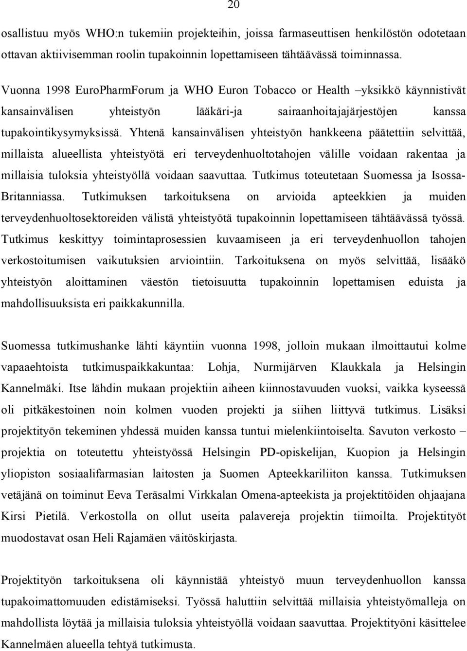 Yhtenä kansainvälisen yhteistyön hankkeena päätettiin selvittää, millaista alueellista yhteistyötä eri terveydenhuoltotahojen välille voidaan rakentaa ja millaisia tuloksia yhteistyöllä voidaan