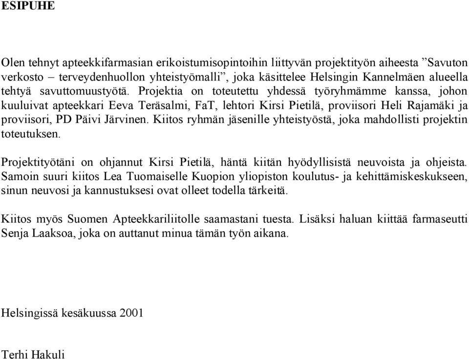 Kiitos ryhmän jäsenille yhteistyöstä, joka mahdollisti projektin toteutuksen. Projektityötäni on ohjannut Kirsi Pietilä, häntä kiitän hyödyllisistä neuvoista ja ohjeista.