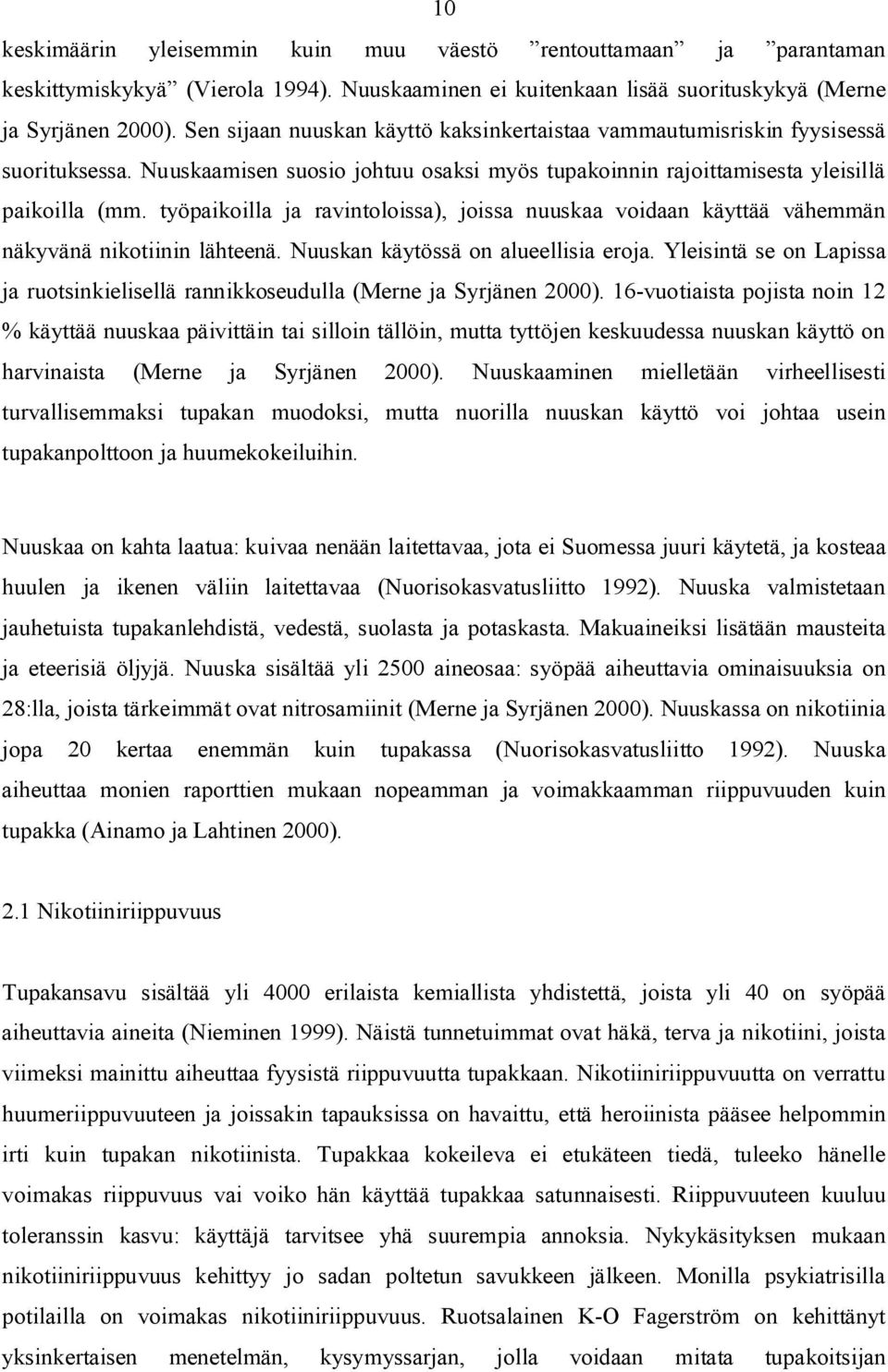 työpaikoilla ja ravintoloissa), joissa nuuskaa voidaan käyttää vähemmän näkyvänä nikotiinin lähteenä. Nuuskan käytössä on alueellisia eroja.